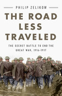 The road less traveled : the secret battle to end the Great War, 1916-1917 /