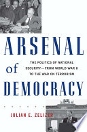 Arsenal of democracy : the politics of national security--from World War II to the War on Terrorism /