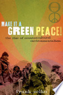 Make it a green peace! : the rise of countercultural environmentalism /