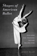 Shapes of American ballet : teachers and training before Balanchine /