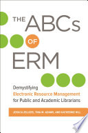 The ABCs of ERM : demystifying electronic resource management for public and academic librarians /