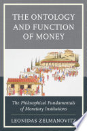 The ontology and function of money : the philosophical fundamentals of monetary institutions /