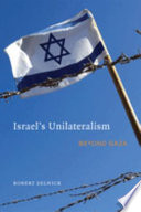 Israel's unilaterialism : beyond Gaza /
