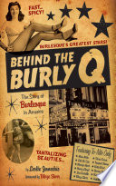 Behind the Burly Q : the story of burlesque in America /