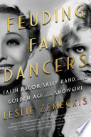 Feuding fan dancers : Faith Bacon, Sally Rand, and the golden age of the showgirl /