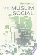 The Muslim social : neoliberalism, charity, and poverty in turkey /