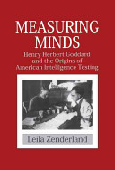 Measuring minds : Henry Herbert Goddard and the origins of American intelligence testing /
