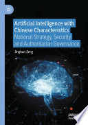 Artificial Intelligence with Chinese Characteristics : National Strategy, Security and Authoritarian Governance /