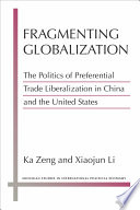 Fragmenting globalization : the politics of preferential trade liberalization in China and the United States /