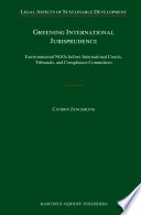 Greening International Jurisprudence : Environmental NGOs before International Courts, Tribunals, and Compliance Committees.