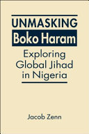 Unmasking Boko Haram : exploring global Jihad in Nigeria /