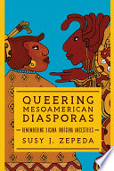 Queering Mesoamerican diasporas : remembering Xicana indígena ancestries /
