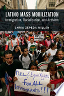 Latino mass mobilization : immigration, racialization, and activism /