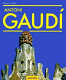 Gaudí, 1852-1926 : Antoni Gaudí i Cornet : a life devoted to architecture /