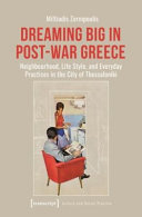 Dreaming big in post-war Greece : neighbourhood, life style, and everyday practices in the city of Thessaloniki /