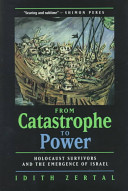 From catastrophe to power : Holocaust survivors and the emergence of Israel /