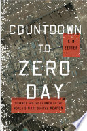 Countdown to Zero Day : Stuxnet and the Launch of the World's First Digital Weapon /