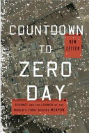 Countdown to Zero Day : Stuxnet and the launch of the world's first digital weapon /