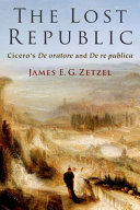 The lost republic : Cicero's De oratore and De re publica /