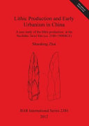 Lithic production and early urbanism in China : a case study of the lithic production at the Neolithic Taosi Site (ca. 2500-1900BCE) /