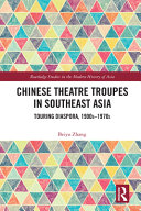 Chinese theatre troupes in Southeast Asia : touring diaspora 1900s-1970s /