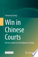 Win in Chinese Courts : Practice Guide to Civil Litigation in China /