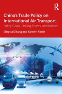 China's trade policy on international air transport : policy goals, driving forces, and impact /