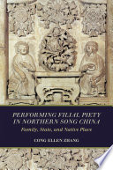 Performing filial piety in Northern Song China : family, state, and native place /