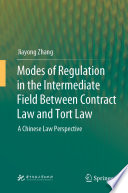 Modes of Regulation in the Intermediate Field  Between Contract Law and Tort Law : A Chinese Law Perspective /