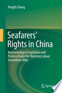 Seafarers rights in China : restructuring in legislation and practice under the Maritime Labour Convention 2006 /