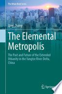 The Elemental Metropolis : The Past and Future of the Extended Urbanity in the Yangtze River Delta, China /