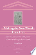 Making the new world their own : Chinese encounters with Jesuit science in the age of discovery /