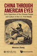 China through American eyes : early depictions of the Chinese people and culture in the U.S. print media /