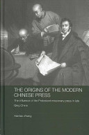 The origins of the modern Chinese press : the influence of the Protestant missionary press in late Qing China /