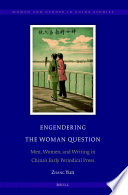 Engendering the woman question : men, women, and writing in China's early periodical press /