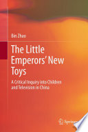The little emperors' new toys : a critical inquiry into children and television in China /