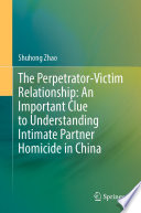 The Perpetrator-Victim Relationship: An Important Clue to Understanding Intimate Partner Homicide in China /