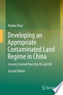 Developing an Appropriate Contaminated Land Regime in China : Lessons Learned from the US and UK /
