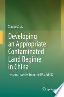 Developing an appropriate contaminated land regime in China : lessons learned from the US and UK /