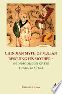 Chindian Myth of Mulian Rescuing His Mother - On Indic Origins of the Yulanpen Sktra : Debate and Discussion.