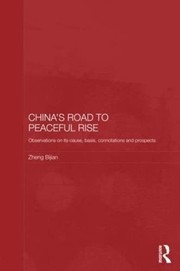 China's road to peaceful rise : observations on its cause, basis, connotations and prospects /