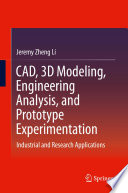 CAD, 3D modeling, engineering analysis, and prototype experimentation : industrial and research applications /