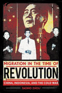 Migration in the time of revolution : China, Indonesia, and the Cold War /