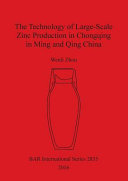 The technology of large-scale zinc production in Chongqing in Ming and Qing China /