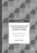 Globalization and contemporary Chinese cinema : Zhang Yimou's genre films /