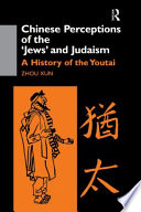Chinese perceptions of the 'Jews' and Judaism : a history of the Youtai /