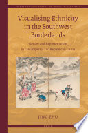 Visualising ethnicity in the Southwest borderlands : gender and representation in Late Imperial and Republican China /