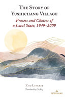 The story of Yushichang Village : process and choices of a local state, 1949-2009 /