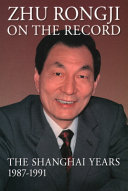 Zhu Rongji on the record : the Shanghai years, 1987-1991 /