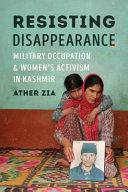 Resisting disappearance : military occupation and women's activism in Kashmir /